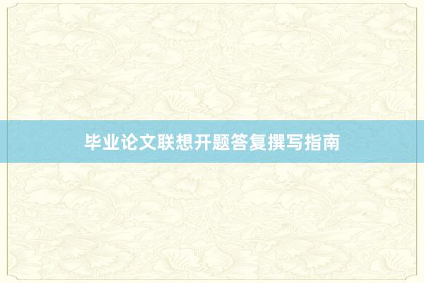 毕业论文联想开题答复撰写指南